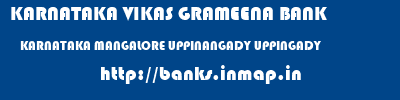 KARNATAKA VIKAS GRAMEENA BANK  KARNATAKA MANGALORE UPPINANGADY UPPINGADY  banks information 